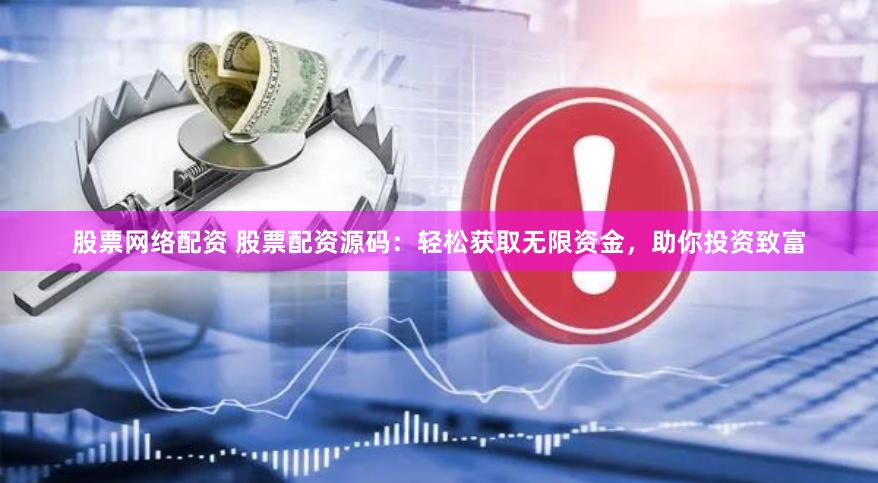 股票网络配资 股票配资源码：轻松获取无限资金，助你投资致富