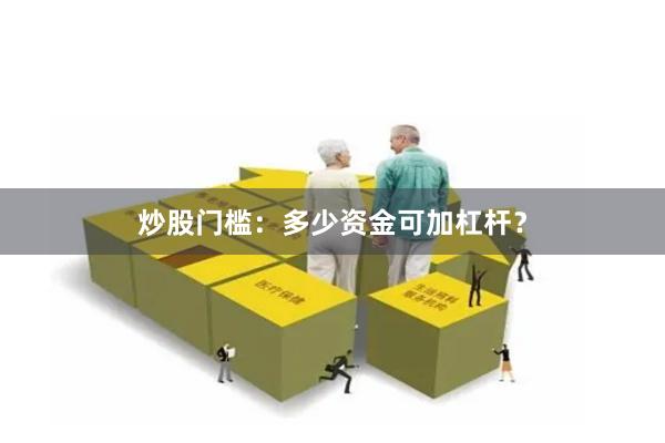 炒股门槛：多少资金可加杠杆？